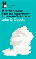 Hermeneutics - Facts and Interpretation in the Age of Information (Caputo John D. (Villanova University))(Paperback)