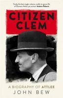 Citizen Clem - A Biography of Attlee: Winner of the Orwell Prize (Bew John)(Paperback)