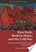Alan Bush, Modern Music, and the Cold War - The Cultural Left in Britain and the Communist Bloc (Bullivant Joanna (University of Oxford))(Pevná vazba)