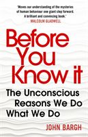 Before You Know It - The Unconscious Reasons We Do What We Do (Bargh John)(Paperback)