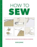 How to Sew - Techniques and Projects for the Complete Beginner (Johns Susie)(Paperback)