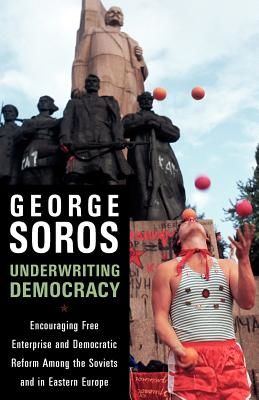 Underwriting Democracy: Encouraging Free Enterprise and Democratic Reform Among the Soviets and in Eastern Europe (Soros George)(Paperback)