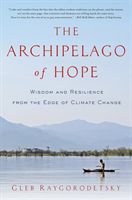 Archipelago of Hope - Wisdom and Resilience from the Edge of Climate Change (Raygorodetsky Gleb)(Paperback / softback)