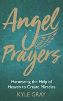 Angel Prayers - Harnessing the Help of Heaven to Create Miracles (Gray Kyle)(Pevná vazba)