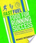 Fast Fuel: Food for Running Success - Delicious Recipes and Nutrition Plans to Achieve Your Goals (McGregor Renee)(Paperback)