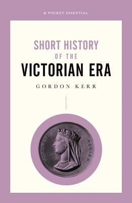 Short History Of The Victorian Era, A Pocket Essential (Kerr Gordon)(Paperback / softback)