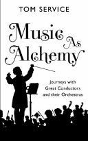 Music as Alchemy - Journeys with Great Conductors and Their Orchestras (Service Tom)(Paperback)