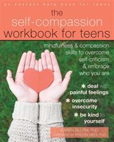 Self-Compassion Workbook for Teens - Mindfulness and Compassion Skills to Overcome Self-Criticism and Embrace Who You Are (Bluth Karen)(Paperback)