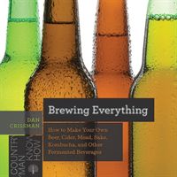 Brewing Everything - How to Make Your Own Beer, Cider, Mead, Sake, Kombucha, and Other Fermented Beverages (Crissman Dan)(Paperback)