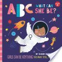 ABC for Me: ABC What Can She Be? - Girls can be anything they want to be, from A to Z (Sugar Snap Studio)(Board book)