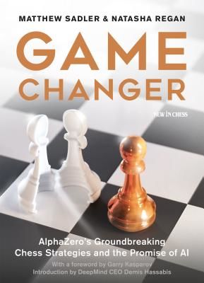 Game Changer - AlphaZero's Groundbreaking Chess Strategies and the Promise of AI (Sadler Matthew)(Paperback / softback)