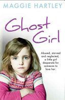 Little Ghost Girl - Abused Starved and Neglected. A Little Girl Desperate for Someone to Love Her (Hartley Maggie)(Paperback)