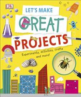 Let's Make Great Projects - Experiments to Try, Crafts to Create, and Lots to Learn! (DK)(Pevná vazba)