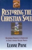 Restoring the Christian Soul - Overcoming Barriers to Completion in Christ through Healing Prayer (Payne Leanne)(Paperback)