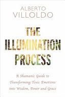 Illumination Process - A Shamanic Guide to Transforming Toxic Emotions into Wisdom, Power and Grace (Villoldo Alberto)(Paperback)