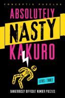 Absolutely Nasty Kakuro Level Three - Dangerously Difficult Number Puzzles (Conceptis Puzzles)(Paperback)