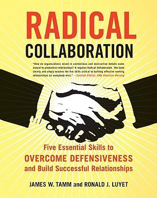 Radical Collaboration: Five Essential Skills to Overcome Defensiveness and Build Successful Relationships (Tamm James W.)(Paperback)