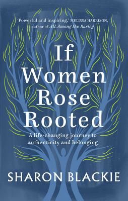 If Women Rose Rooted - A Life-changing journey to authenticity and belonging (Blackie Sharon)(Paperback / softback)