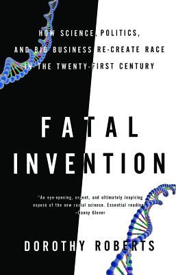 Fatal Invention: How Science, Politics, and Big Business Re-Create Race in the Twenty-First Century (Roberts Dorothy E.)(Paperback)