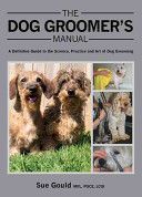 Dog Groomer's Manual - A Definitive Guide to the Science, Practice and Art of Dog Grooming (Gould Sue)(Pevná vazba)
