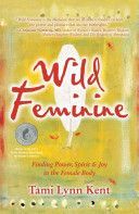 Wild Feminine - Finding Power, Spirit & Joy in the Female Body (Kent)(Paperback)