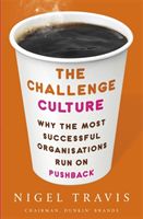 Challenge Culture - Why the Most Successful Organizations Run on Pushback (Travis Nigel)(Paperback / softback)