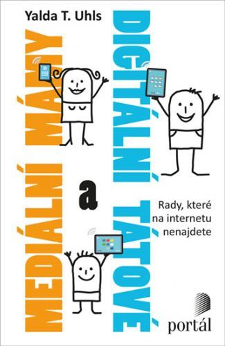 Mediální mámy a digitální tátové - Rady, které na internetu nenajdete - Uhls Yalda T.