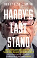 Harry's Last Stand - How the World My Generation Built is Falling Down, and What We Can Do to Save it (Smith Harry Leslie)(Paperback)