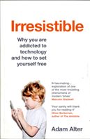 Irresistible - Why you are addicted to technology and how to set yourself free (Alter Adam)(Paperback)