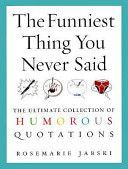 Funniest Thing You Never Said - The Ultimate Collection of Humorous Quotations (Jarski Rosemarie)(Paperback)