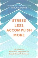 Stress Less, Accomplish More - The 15-Minute Meditation Programme for Extraordinary Performance (Fletcher Emily)(Paperback / softback)