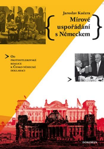 Mírové uspořádání s Německem - Od protihitlerovské koalice k Česko-německé deklaraci - Kučera Jaroslav