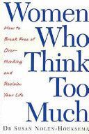 Women Who Think Too Much - How to Break Free of Overthinking and Reclaim Your Life (Nolen-Hoeksema Susan)(Paperback)