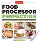 Food Processor Perfection - 75 Amazing Ways to Use the Most Powerful Tool in Your Kitchen (America's Test Kitchen)(Paperback)