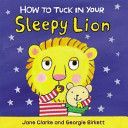 How to Tuck in Your Sleepy Lion (Clarke Jane)(Board book)