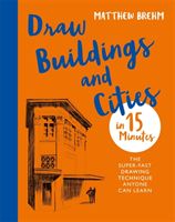 Draw Buildings and Cities in 15 Minutes - The super-fast drawing technique anyone can learn (Brehm Matthew)(Paperback)