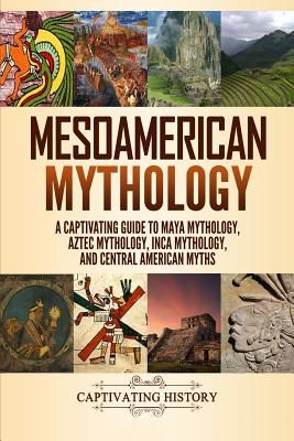 Mesoamerican Mythology: A Captivating Guide to Maya Mythology, Aztec Mythology, Inca Mythology, and Central American Myths (Clayton Matt)(Paperback)