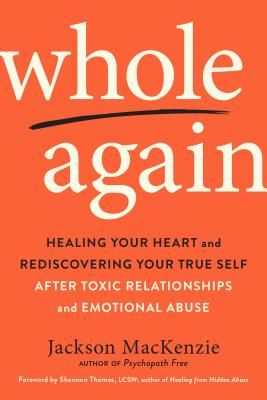 Whole Again - Healing Your Heart and Rediscovering Your True Self After Toxic Relationships and Emotional Abuse (MacKenzie Jackson (Jackson MacKenzie))(Paperback / softback)
