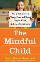 Mindful Child - How to Help Your Kid Manage Stress and Become Happier, Kidner and More Compassionate (Greenland Susan Kaiser)(Pevná vazba)
