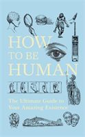 How to Be Human - The Ultimate Guide to Your Amazing Existence (New Scientist)(Pevná vazba)