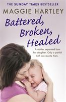 Battered, Broken, Healed - A mother separated from her daughter. Only a painful truth can bring them back together (Hartley Maggie)(Paperback)