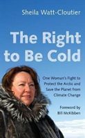 Right to Be Cold - One Woman's Fight to Protect the Arctic and Save the Planet from Climate Change (Watt-Cloutier Sheila)(Paperback)