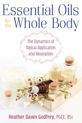 Essential Oils for the Whole Body - The Dynamics of Topical Application and Absorption (Godfrey Heather Dawn PGCE BSc)(Paperback / softback)