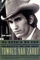 To Live's to Fly: The Ballad of the Late, Great Townes Van Zandt (Kruth John)(Paperback)