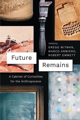 Future Remains - A Cabinet of Curiosities for the Anthropocene(Paperback)