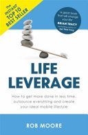 Life Leverage - How to Get More Done in Less Time, Outsource Everything & Create Your Ideal Mobile Lifestyle (Moore Rob)(Paperback)