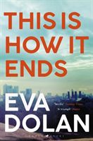 This Is How It Ends - The most critically acclaimed crime thriller of 2018 (Dolan Eva)(Paperback)