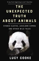 Unexpected Truth About Animals - Brilliant natural history, starring lovesick hippos, stoned sloths, exploding bats and frogs in taffeta trousers... (Cooke Lucy)(Paperback)