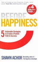 Before Happiness - Five Actionable Strategies to Create a Positive Path to Success (Achor Shawn)(Paperback)