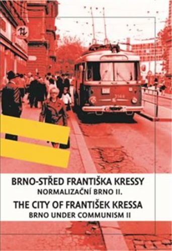 Brno-střed Františka Kressy - Normalizační Brno II. / Brno under Communism: the City of František Kressa II. - Kressa František